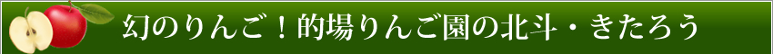 幻のりんご！的場りんご園の北斗・きたろう