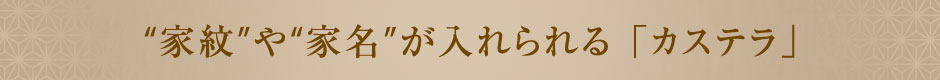 家紋や家名が入れられる「カステラ」