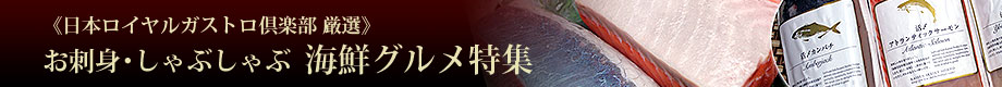 日本ロイヤルガストロ倶楽部厳選「お刺身・しゃぶしゃぶ 海鮮グルメ特集」