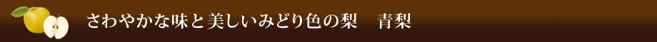 さわやかな味と美しいみどり色の梨 青梨